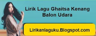 Lirik Lagu Ghaitsa Kenang - Balon Udara