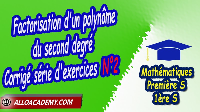 Factorisation d'un polynôme du second degré - Corrigé série d'exercices N°2 - Mathématiques Première s (1ère S) PDF Le second degré Identités remarquables et forme canonique Résolutions d'équations du second degré Somme et produit des racines Signe d'un polynôme du second degré Inéquations polynomiales Associer la représentation graphique à la fonction Résoudre une équation du second degré Factorisation d'un polynôme du second degré Cours du second degré de première S (1ère s) Résumé cours du second degré de première S (1ère s) Exercices corrigés du second degré de première S (1ère s) Série d'exercices corrigés du second degré de première S (1ère s) Contrôle corrigé du second degré de première S (1ère s) Travaux dirigés td du second degré de première S (1ère s) Mathématiques Lycée première S (1ère s) Maths Programme France Mathématiques niveau lycée Mathématiques Classe de première S Tout le programme de Mathématiques de première S France maths 1ère s1 pdf mathématiques première s pdf programme 1ère s maths cours maths première s nouveau programme pdf toutes les formules de maths 1ère s pdf maths 1ère s exercices corrigés pdf mathématiques première s exercices corrigés exercices corrigés maths 1ère c pdf Système éducatif en France Le programme de la classe de première S en France Le programme de l'enseignement de Mathématiques Première S (1S) en France Mathématiques première s Fiches de cours Les maths au lycée avec de nombreux cours et exercices corrigés pour les élèves de Première S 1ère S programme enseignement français Première S Le programme de français au Première S cours de maths cours particuliers maths cours de maths en ligne cours maths cours de maths particulier prof de maths particulier apprendre les maths de a à z exo maths cours particulier maths prof de math a domicile cours en ligne première S recherche prof de maths à domicile cours particuliers maths en ligne