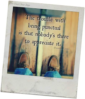 The trouble with being punctual is that nobody's there to appreciate it. -Franklin P. Jones