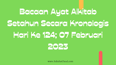 Bacaan Ayat Alkitab Harian Secara Kronologis Hari Ke 124; 07 Februari  2023