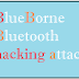 [Blueborne Bluetooth Hacking Attack] What Is Blueborne Exploit?