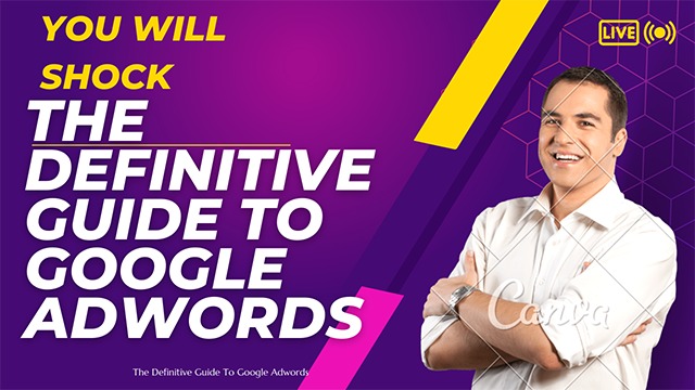 The Definitive Guide To Google Adwords