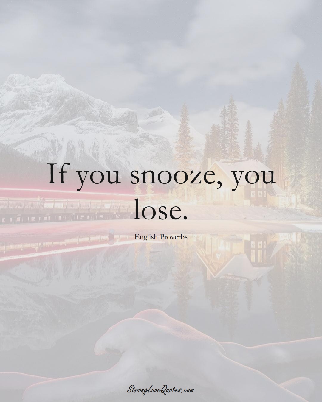 If you snooze, you lose. (English Sayings);  #EuropeanSayings