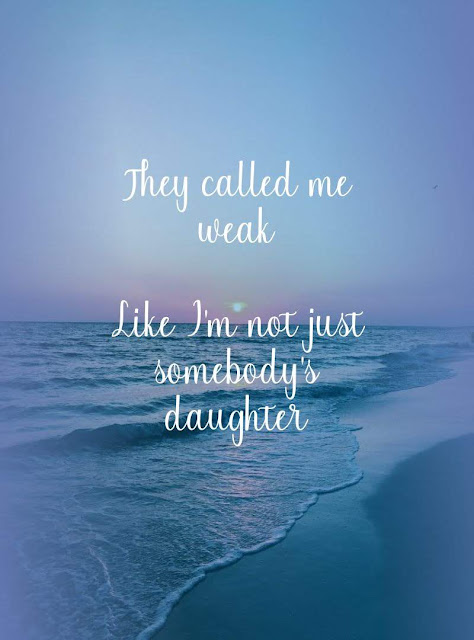 They called me weak  Like I'm not just somebody's daughter