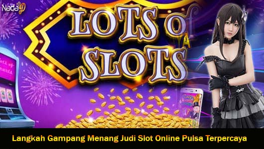 Langkah Gampang Menang Judi Slot Online Pulsa Terpercaya