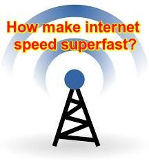Worried about slow internet? How make internet speed superfast?