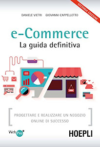 e-Commerce. La guida definitiva: Progettare e realizzare un negozio online di successo