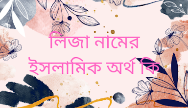 লিজা শব্দের অর্থ কি,লিজা নামের ইসলামিক অর্থ কি/লিজা নামের বাংলা অর্থ কি?