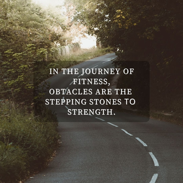 In the journey of fitness, obstacles are the stepping stones to strength.