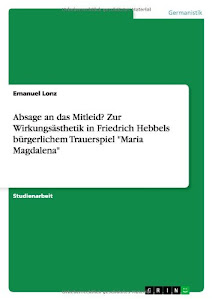 Absage an das Mitleid? Zur Wirkungsästhetik in Friedrich Hebbels bürgerlichem Trauerspiel "Maria Magdalena"