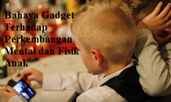 Buat Info - Bahaya Gadget Terhadap Perkembangan Mental dan Fisik Anak