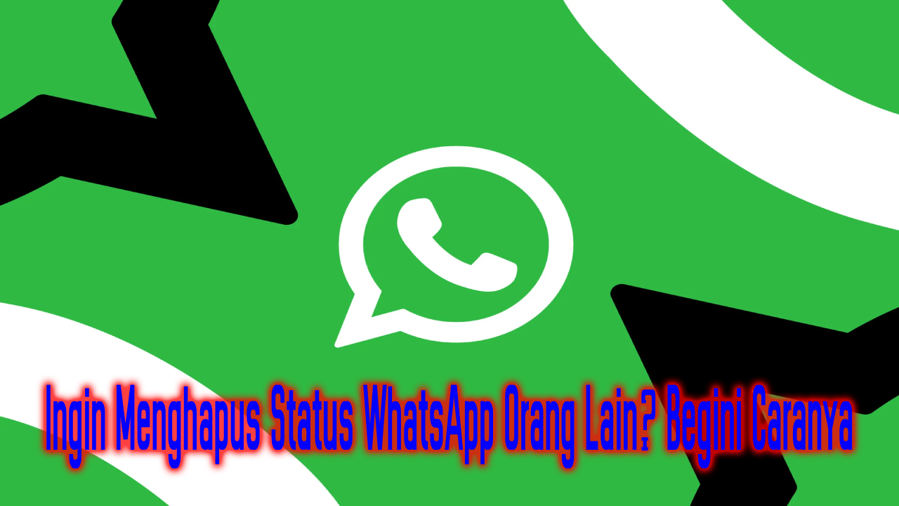 Ingin Menghapus Status WhatsApp Orang Lain? Begini Caranya