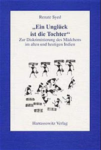 Ein Unglück ist die Tochter: Zur Diskriminierung des Mädchens im alten und im heutigen Indien: Zur Diskriminierung Des Madchens Im Alten Und Im Heutigen Indien