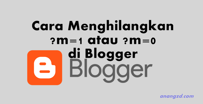 menghilangkan ?m=1 dan ?m=0 di Blogger