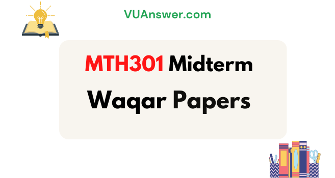 Download MTH301 Midterm Papers by Waqar