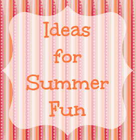 Ideas for Summer Fun