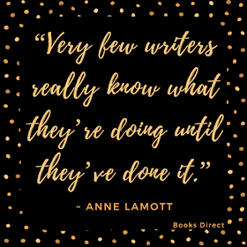 “Very few writers really know what they’re doing until they’ve done it.” ~ Anne Lamott