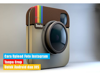 Cara Upload Foto Instagram Tanpa Crop Untuk Android dan IOS Terbaru