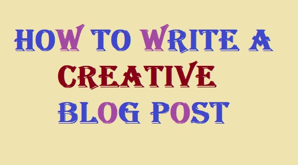 How To Write A Creative Blog Post - Best Ways