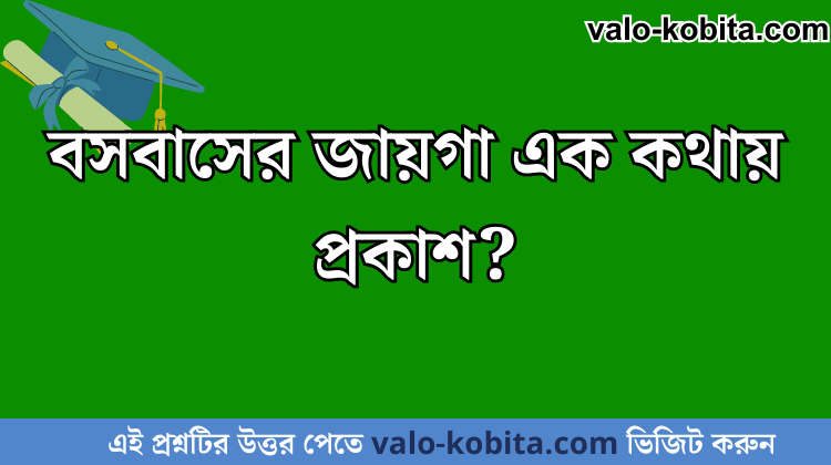 বসবাসের জায়গা এক কথায় প্রকাশ?