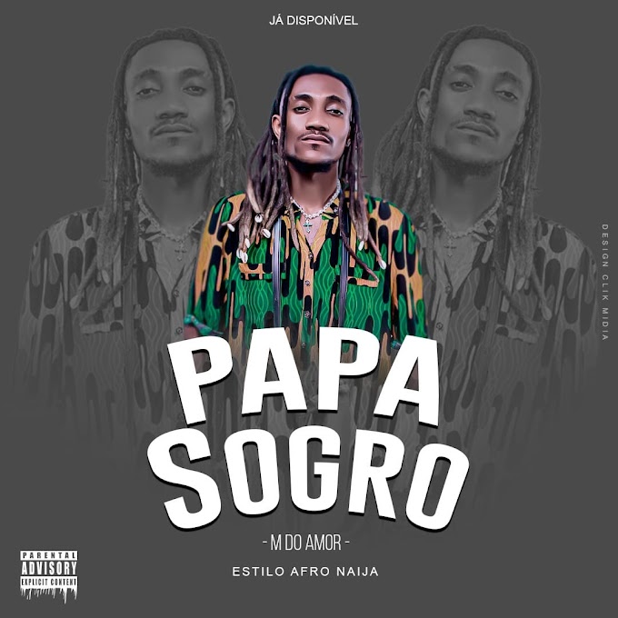 M Do Amor- Papá Sogro (Afro Naija)[Aúdio Oficial] Download