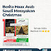 Berita hoax setiap tahun arab saudi merayakan natal christmas