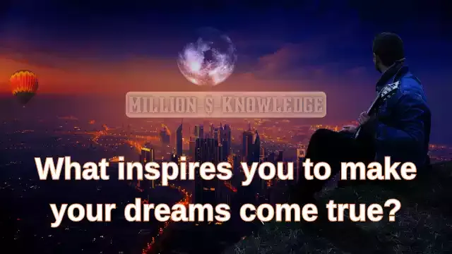 What inspires you to make your dreams come true