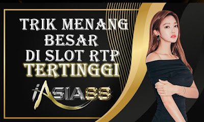 Trik Menang Besar di Slot RTP Tertinggi iAsia88