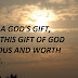 LIFE IS A GOD'S GIFT, MAKE THIS GIFT OF GOD PRECIOUS AND WORTH LIVING. 