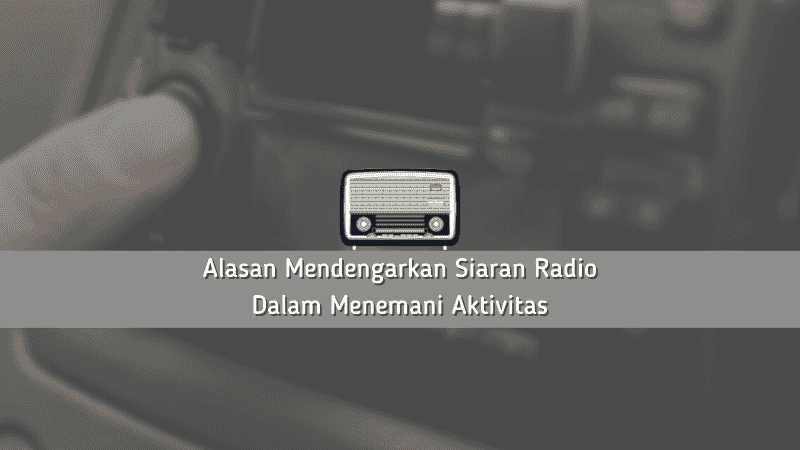 Alasan Mendengarkan Siaran Radio Dalam Menemani Aktivitas
