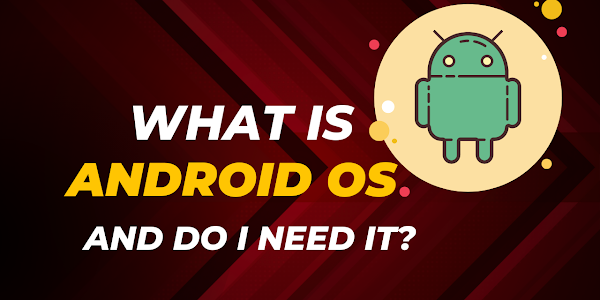 What is Android OS and do I need it?