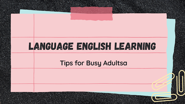 Language English Learning Tips for Busy Adultsa