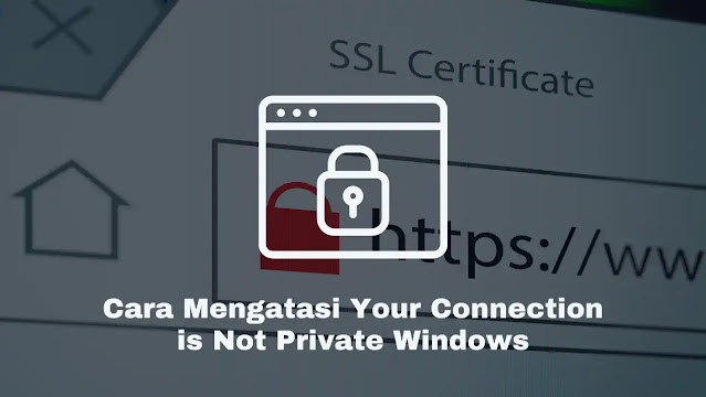 Cara Mengatasi Your Connection is Not Private Windows