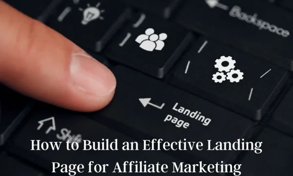 How to Build an Effective Landing Page for Affiliate Marketing