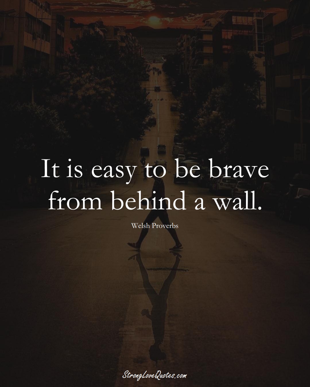 It is easy to be brave from behind a wall. (Welsh Sayings);  #EuropeanSayings