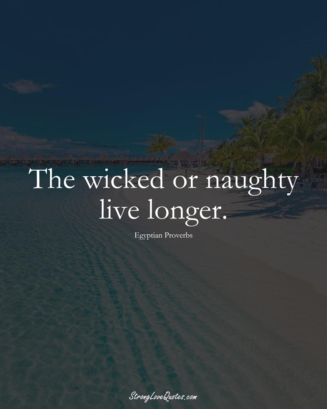 The wicked or naughty live longer. (Egyptian Sayings);  #MiddleEasternSayings