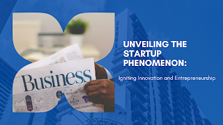 Unveiling the Startup Phenomenon: Igniting Innovation and Entrepreneurship