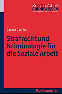 Strafrecht und Kriminologie für die Soziale Arbeit (Grundwissen Soziale Arbeit, 12, Band 12)