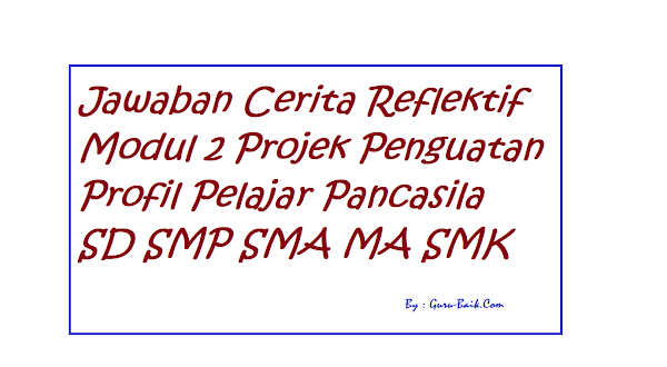 gambar kunci jawaban Cerita Reflektif Modul 2 Projek Penguatan Profil Pelajar Pancasila SD SMP SMA MA SMK