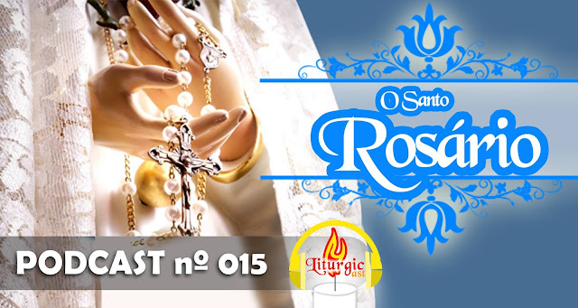 http://liturgicast.blogspot.com.br/2016/05/liturgicast-15-o-santo-rosario.html