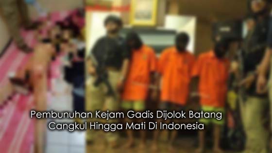 Kisah Sebenar Pembunuhan Kejam Gadis Dijolok Batang Cangkul Hingga Mati Di Indonesia