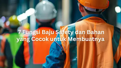 7 Fungsi Baju Safety dan Bahan yang Cocok untuk Membuatnya