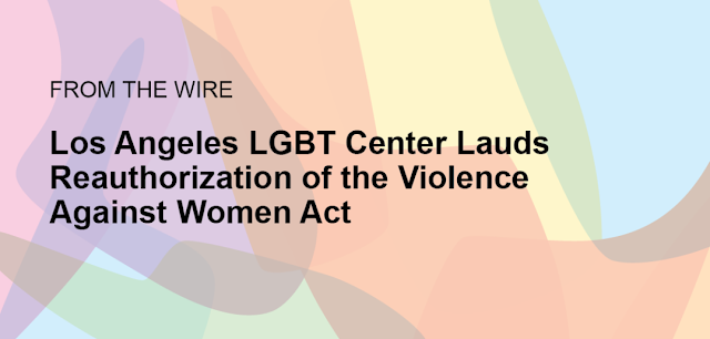 Los Angeles LGBT Center Lauds Reauthorization of the Violence Against Women Act