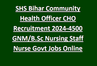 SHS Bihar Community Health Officer CHO Recruitment 2024-4500 GNM/B.Sc Nursing Staff Nurse Govt Jobs Online