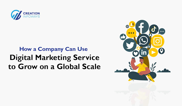 How a Company Can Use Digital Marketing Service to Grow on a Global Scale