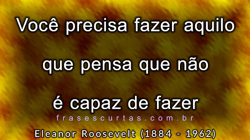 Você precisa fazer aquilo que pensa que não é capaz de fazer