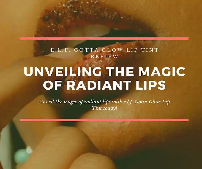 e.l.f. Gotta Glow Lip Tint Review: Unveiling the Magic of Radiant Lips