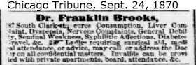 Clipping from Chicago Tribune, dated September 24, 1870: Dr. Franklin Brooks (...) cures Consumption, Liver Complaint, Dyspepsia .... Ladies requiring surgical aid, medical attendance, or advice, may call or address the Doctor on all confidential matters. ....