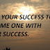 LOVE YOUR SUCCESS TO BECOME ONE WITH YOUR SUCCESS.