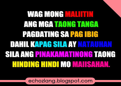 Wag mong maliitin ang taong tanga pagdating sa pag-ibig.